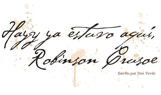 Hayy ya estuvo aquí, Robinson Crusoe - Texto de Tom Verde