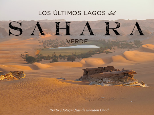 Los últimos lagos del Sahara verde - Texto y fotografías de Sheldon Chad