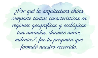 ¿Por qué la arquitectura china comparte tantas características en regiones geográficas y ecológicas tan variadas, durante varios milenios? Fue la pregunta que formuló nuestro recorrido.