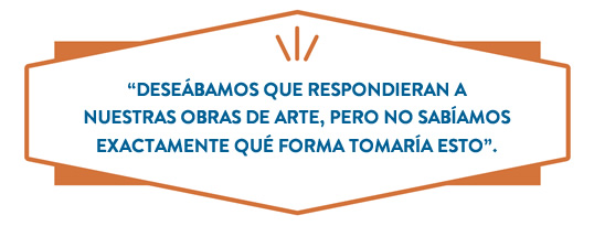 “DESEÁBAMOS QUE RESPONDIERAN A NUESTRAS OBRAS DE ARTE, PERO NO SABÍAMOS EXACTAMENTE QUÉ FORMA TOMARÍA ESTO.”