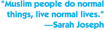 "Muslim people do normal things, live normal lives." —Sarah Joseph