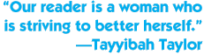 "Our reader is a woman who is striving to better herself." —Tayyibah Taylor
