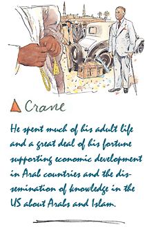 Crane -- He spent much of his adult life and a great deal of his fortune supporting economic development in Arab countries and the dissemination of knowledge in the US about Arabs and Islam. 