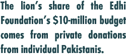 The lion’s share of the Edhi Foundation’s $10-million budget comes from private donations from individual Pakistanis.