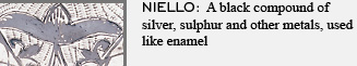 NIELLO: A black compound of silver, sulphur and other metals, used like enamel