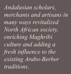 Andalusian scholars, merchants and artisans in many ways revitalized North African society, enriching Maghribi culture and adding a fresh influence to the existing Arabo-Berber traditions.