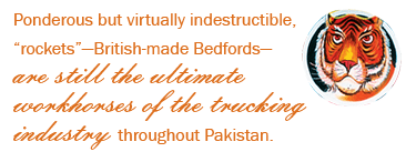 Ponderous but virtually indestructible, "rockets"--British-made Bedfords--are still the ultimate workhorses of the trucking industry throughout Pakistan.