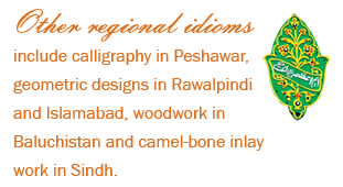 Other regional idioms include calligraphy in Peshawar, geometric designs in Rawalpindi and Islamabad, woodwork in Baluchistan and camel-bone inlay work in Sindh.