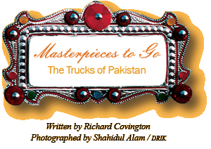 Masterpieces to Go: The Trucks of Pakistan; Written by Richard Covington, Photographed by Shahidul Alam / DRIK