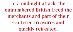 In a midnight attack, the outnumbered British freed the merchants and part of their scattered treasures and quickly retreated.