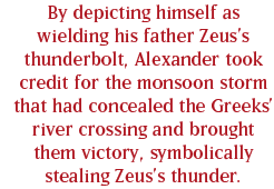 By depicting himself as wielding his father Zeus’s thunderbolt, Alexander took credit for the monsoon storm that had concealed the Greeks’ river crossing and brought them victory, symbolically stealing Zeus’s thunder.