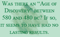 Was there an “Age of Discovery” between 580 and 480 bc? If so, it seems to have had no lasting results. 