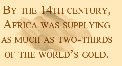 By the 14th century, Africa was supplying as much as two-thirds of the world’s gold.