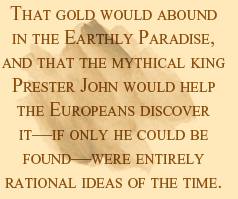 That gold would abound in the Earthly Paradise, and that the mythical king Prester John would help the Europeans discover it—if only he could be found—were entirely rational ideas of the time.
