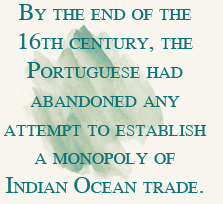 By the end of the 16th century, the Portuguese had abandoned any attempt to establish a monopoly of Indian Ocean trade.