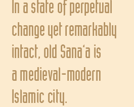 In a state of perpetual change yet remarkably intact, old Sana'a is a medieval-modern Islamic city.
