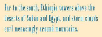 Far to the south, Ethiopia towers above the deserts of Sudan and Egypt, and storm clouds curl menacingly around mountains.