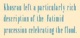 Khosrau left a particularly rich description of the Fatimid processing celebrating the flood.