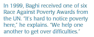 In 1999, Baghi received one of six Race Against Poverty Awards from the UN. “It’s hard to notice poverty here,” he explains. “We help one another to get over difficulties.”