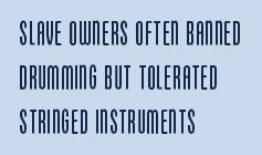 Slave owners often banned drumming but tolerated stringed instruments. 