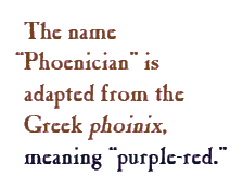 The name “Phoenician” is adapted from the Greek phoinix, meaning “purple-red.”