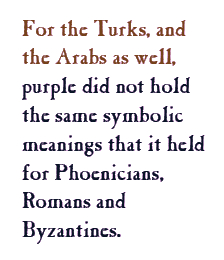 For the Turks, and the Arabs as well, purple did not hold the same symbolic meanings that it held for Phoenicians, Romans and Byzantines. 