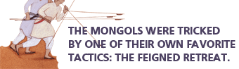 The Mongols were tricked by one of their own favorite tactics: the feigned retreat.
