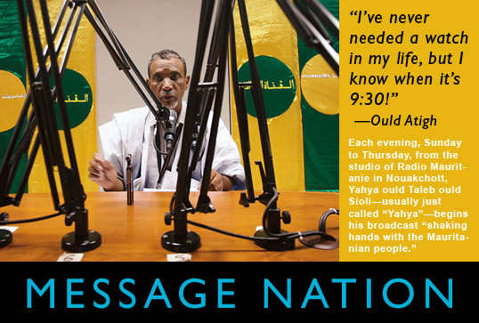 Message Nation - “I’ve never needed a watch in my life, but I know when it’s 9:30!” —Ould Atigh - Each evening, Sunday to Thursday, from the studio of Radio Mauritanie in Nouakchott, Yahya ould Taleb ould Sioli—usually just called “Yahya”—begins his broadcast “shaking hands with the Mauritanian people.”