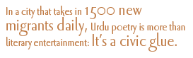 In a city that takes in 1500 new migrants daily, Urdu poetry is more than literary entertainment: It’s a civic glue.
