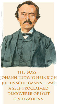 The Boss—Johann Ludwig Heinrich Julius Schliemann—was a self-proclaimed discoverer of lost civilizations. 