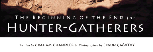 The Beginning of the End for Hunter-Gatherers; Written by Graham Chandler; Photographed by Ergun Çağatay
