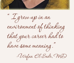 “I grew up in an environment of thinking that your career had to have some meaning.” —Wafaa El-Sadr, MD