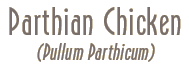Parthian Chicken (Pullum Parthicum)