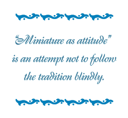 “Miniature as attitude” is an attempt not to follow the tradition blindly.