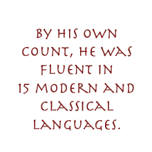 By his own count, he was fluent in 15 modern and classical languages.