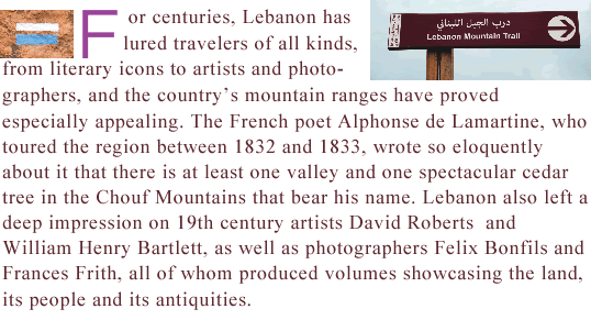 For centuries, Lebanon has lured travelers of all kinds, from literary icons to artists and photographers, and the country’s mountain ranges have proved especially appealing. The French poet Alphonse de Lamartine, who toured the region between 1832 and 1833, wrote so eloquently about it that there is at least one valley and one spectacular cedar tree in the Chouf Mountains that bear his name. Lebanon also left a deep impression on 19th-century artists David Roberts and William Henry Bartlett, as well as photographers Felix Bonfils and Frances Frith, all of whom produced volumes showcasing the land, its people and its antiquities.