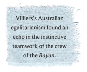 Villiers’s Australian egalitarianism found an echo in the instinctive teamwork of the crew of the Bayan.