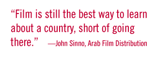 “Film is still the best way to learn about a country, short of going there.” —John Sinno, Arab Film Distribution