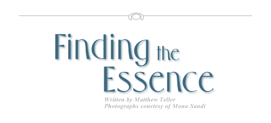 Finding the Essence - Written By Matthew Teller, Photographs courtesy of Mona Saudi