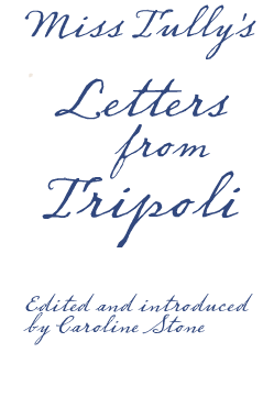 Miss Tully's Letters from Tripoli - Edited and introduced by Caroline Stone