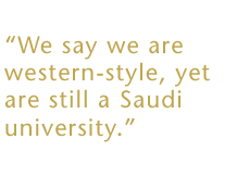 We say we are western-style, yet are still a Saudi university.