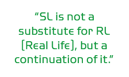 “SL is not a substitute for RL [Real Life], but a continuation of it.”