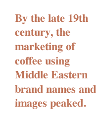 By the late 19th century, the marketing of coffee using Middle Eastern brand names and images peaked.
