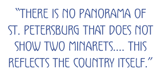 “There is no panorama of St. Petersburg that does not show two minarets.... This reflects the country itself.”
