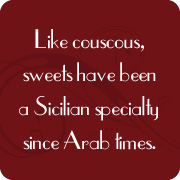 Like couscous, sweets have been a Sicilian specialty since Arab times. 