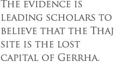 The evidence is leading scholars to believe that the Thaj site is the lost capital of Gerrha. 