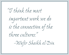 "I think the most important work we do is the connection of the three cultures." –Wafir Sheikh el-Din