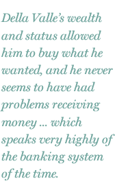 Della Valle’s wealth and status allowed him to buy what he wanted, and he never seems to have had problems receiving money ... which speaks very highly of the banking system of the time.