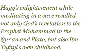 Hayy’s enlightenment while meditating in a cave recalled not only God’s revelation to the Prophet Muhammad in the Qur’an and Plato, but also Ibn Tufayl’s own childhood.