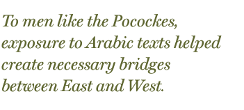 To men like the Pocockes, exposure to Arabic texts helped create necessary bridges between East and West.